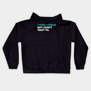 I wish i could but i don't want to Kids Hoodie